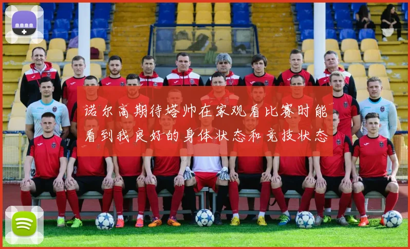 诺尔高期待塔帅在家观看比赛时能看到我良好的身体状态和竞技状态